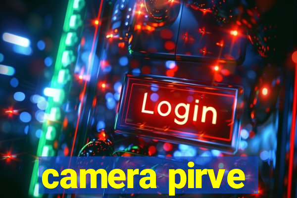 camera pirve